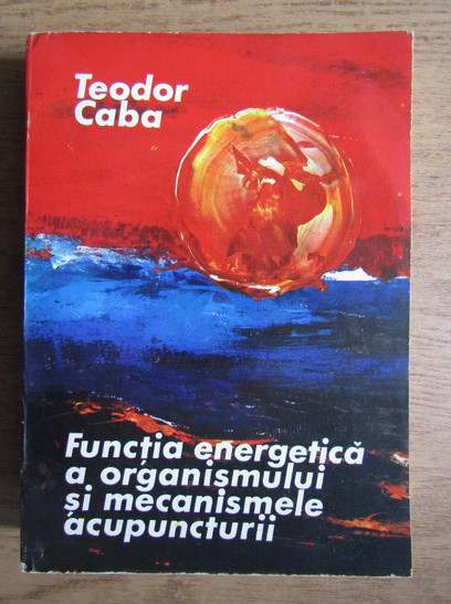 Teodor Caba - Functia energetica a organismului si mecanismele acupuncturii