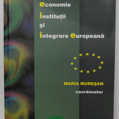 ECONOMIE , INSTITUTII SI INTEGRARE EUROPEANA , coordonator MARIA MURESAN , 2007 , DEDICATIE *