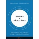 Immunis a v&aacute;ltoz&aacute;sra - Hogyan ismerj&uuml;k fel &eacute;s győzz&uuml;k le &ouml;nmagunk &eacute;s csapatunk ellen&aacute;ll&aacute;s&aacute;t? - Robert Kegan