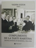 COMPLIMENTE DE LA TANTI HARITINA , SPIONAJ SOVIETIC IN ROMANIA , 1924 -1944 , editor VADIM GUZUN , 2018 * DEDICATIE