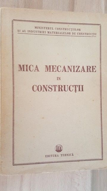 Mica mecanizare in constructii- Ministerul Constructiilor si al Industriei Materialelor de constructii
