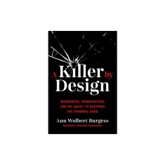 A Killer by Design: Murderers, Mindhunters, and My Quest to Decipher the Criminal Mind