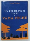 UN FEL DE PIUA : 2 MAI SI VAMA VECHE de LIVIU VASILE , 2011