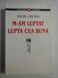 SERGIU GROSSU - M-AM LUPTAT LUPTA CEA BUNA