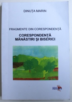 FRAGMENTE DIN CORESPONDENTA - CORESPONDENTA MANASTIRI SI BISERICI de DINUTA MARIN , 2012 foto