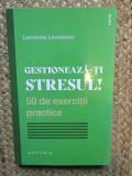 Gestioneaza-ti stresul! 50 de exercitii practice - Laurence Levasseur