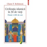 Civilizatia islamica in 30 de vieti. Primii 1.000 de ani - Anacaona Mindrila-Sonetto, Chase F. Robinson