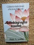 Autobiografia traumei. Calatoria vindecatoare a fiecaruia dintre noi - Peter A. Levine