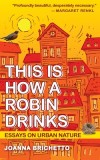 This Is How a Robin Drinks: And Other Essays on Urban Nature