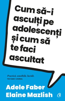 Cum Sa-I Asculti Pe Adolescenti Ed. Iv, Adele Faber, Elaine Mazlish - Editura Curtea Veche foto