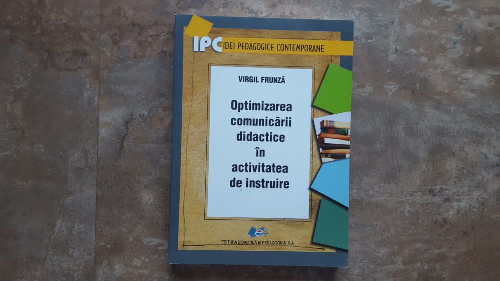Optimizarea Comunicarii Didactice in Activitatea de Instruire - Virgil  Frunza | Okazii.ro