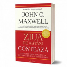 Ziua de astazi conteaza. 12 practici zilnice pentru un succes garantat al zilei de maine - John C. Maxwell