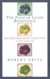 Path of Least Resistance: Learning to Become the Creative Force in Your Own Life