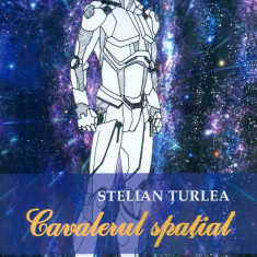 Cavalerul spatial | Stelian Turlea