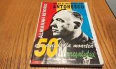 VIATA SI MOARTEA LUI ION ANTONESCU - Almanah Istoric (50 Ani de la moartea Maresalului) - Editura Tess-Expres, 1996, 224 p.
