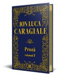 Ion Luca Caragiale - Proza: Volumul 1 - Editie de colectie