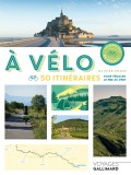 &Agrave; v&eacute;lo - 50 itin&eacute;raires pour p&eacute;daler le nez au vent | Olivier Godin