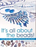 IT'S ALL ABOUT THE BEADS. OVER 100 JEWELLERY DESIGNS TO MAKE AND WEAR-BARBARA CASE-346253