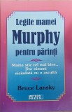 Legile mamei Murphy pentru parinti. Mama stie cel mai bine...Dar nimeni niciodata nu o asculta - Bruce Lansky
