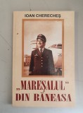 &quot;Mareșalul&quot; din Băneasa - Ioan Cherecheș