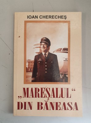 &amp;quot;Mareșalul&amp;quot; din Băneasa - Ioan Cherecheș foto
