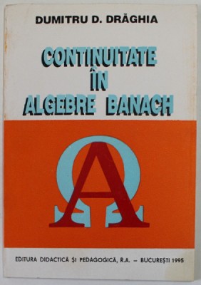 CONTINUITATE IN ALGEBRE BANACH de DUMITRU D. DRAGHIA , 1995 foto