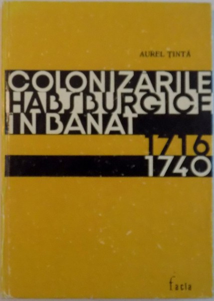 COLONIZARILE HABSBURGICE IN BANAT (1717 - 1740) de AUREL TINTA, 1972