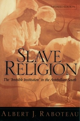 Slave Religion: The &quot;&quot;Invisible Institution&quot;&quot; in the Antebellum South