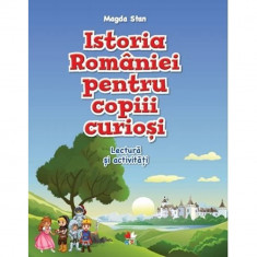 Istoria Romaniei pentru copiii curiosi. Lectura si activitati - Magda Stan foto
