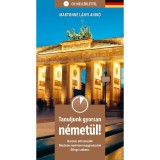 Tanuljunk gyorsan n&eacute;met&uuml;l! CD-mell&eacute;klettel - Hasznos inform&aacute;ci&oacute;k, r&eacute;szletes nyelvtani magyar&aacute;zatok, &aacute;fog&oacute; sz&oacute;kincs - Martonn&eacute; L&aacute;nyi Anik&oacute;