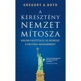 A kereszt&eacute;ny nemzet m&iacute;tosza - Hogyan puszt&iacute;tja el az egyh&aacute;zat a politikai hatalomv&aacute;gy? - A.boyd