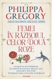 Femei in Razboiul celor Doua Roze - Philippa Gregory, David Baldwin, Michael Jones - Polirom