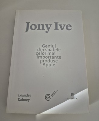 Leander Kahney / Jony Ive Geniul din spatele celor mai importante produse Apple foto
