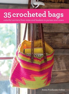 35 Crocheted Bags: Colorful Carriers from Totes and Baskets to Purses and Cases