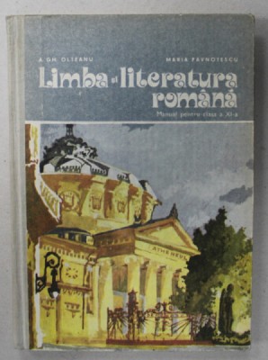 LIMBA SI LITERATURA ROMANA , MANUAL PENTRU CLASA A XI -A de A.GH. OLTEANU si MARIA PAVNOTESCU , 1984 foto