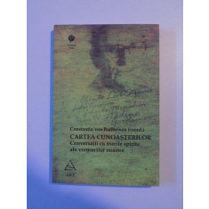 CARTEA CUNOASTERILOR , CONVERSATII CU MARILE SPIRITE ALE VREMURILOR NOASTRE de CONSTANTIN VON BARLOEWEN , 2008