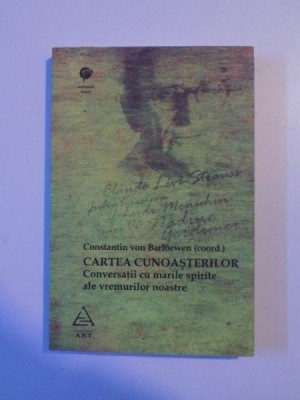 CARTEA CUNOASTERILOR , CONVERSATII CU MARILE SPIRITE ALE VREMURILOR NOASTRE de CONSTANTIN VON BARLOEWEN , 2008 foto