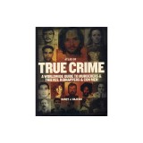 Atlas of True Crime: A Worldwide Guide to Murderers and Thieves, Kidnappers and Con Men