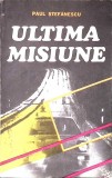 ULTIMA MISIUNE-PAUL STEFANESCU-340780