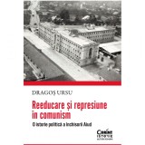 Reeducare si represiune in comunism. O istorie politica a inchisorii Aiud, Dragos Ursu, Corint