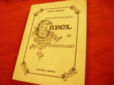 Gabriel Perreux - Amorurile Principelui Carol de Hohenzollern 1991 , 136 pag foto