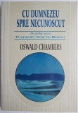 Cu Dumnezeu spre necunoscut &ndash; Oswald Chambers (cateva sublinieri)