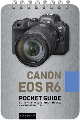 Canon EOS R6: Pocket Guide: Buttons, Dials, Settings, Modes, and Shooting Tips foto