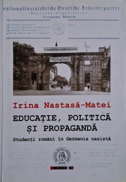 Educatie, politica si propaganda. Studenti romani in Germania nazista &ndash; Irina Nastasa-Matei