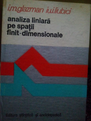 I. M. Glazman - Analiza liniara pe spatii finit-dimensionale (1980) foto