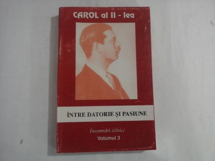 CAROL AL II-LEA (ULTIMILE 20 DE PAG. CU URME DE UMEZEALA) - INTRE DATORIE SI PASIUNE - INSEMNARI ZILNICE - VOLUMUL 3