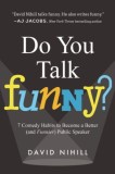 Do You Talk Funny?: 7 Comedy Habits to Become a Better (and Funnier) Public Speaker