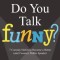 Do You Talk Funny?: 7 Comedy Habits to Become a Better (and Funnier) Public Speaker