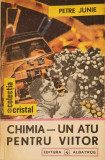 Chimia - Un Atu Pentru Viitor, Petre Junie, Albatros 1988, Chimie, Stare Buna, 13x20 cm