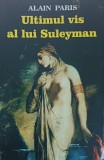 Ultimul Vis al Lui Suleyman - Alain Paris, Editura Orizonturi, 2013, Roman, 338 Pagini